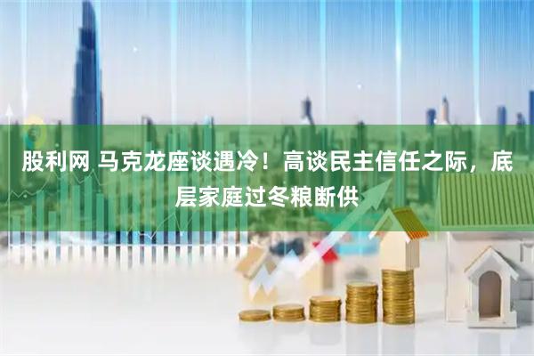 股利网 马克龙座谈遇冷！高谈民主信任之际，底层家庭过冬粮断供